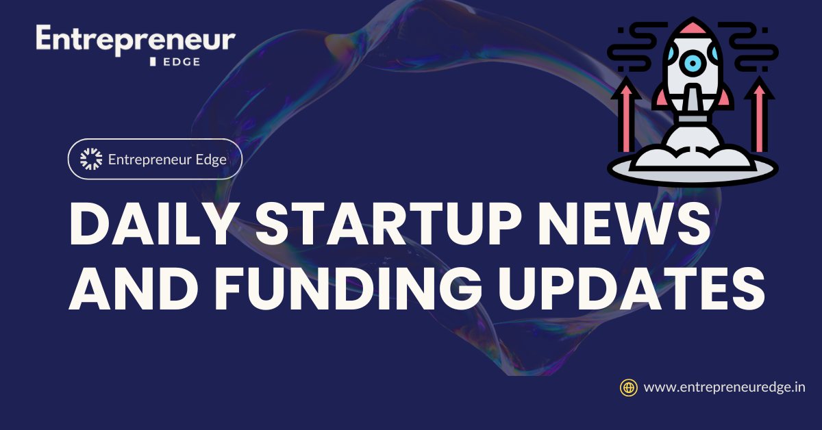 Daily Indian Startup News and Funding Updates
